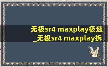 无极sr4 maxplay极速_无极sr4 maxplay拆解